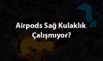 Airpods Sağ Kulaklık Çalışmıyor?