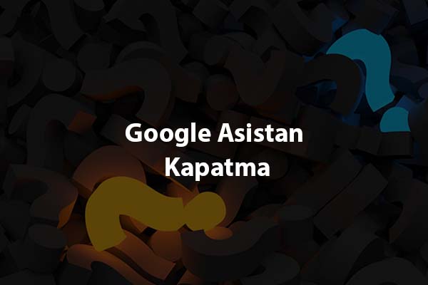 Google Asistan Kapatma