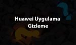 Huawei Uygulama Gizleme