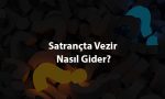 Satrancta Vezir Nasil Gider