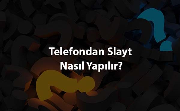Telefondan Slayt Nasil Yapilir
